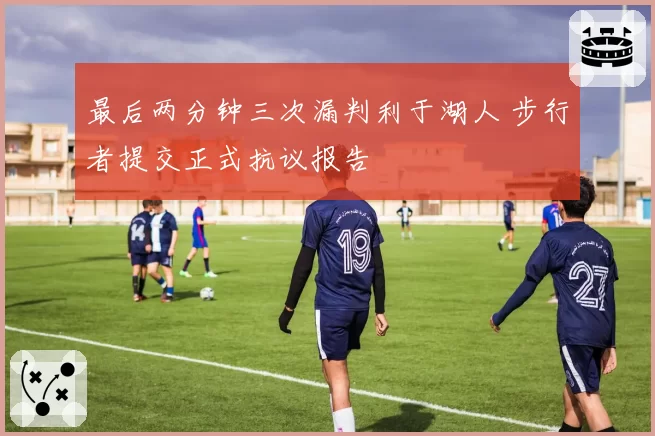 最后两分钟三次漏判利于湖人 步行者提交正式抗议报告